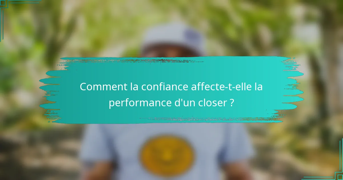 Comment la confiance affecte-t-elle la performance d'un closer ?