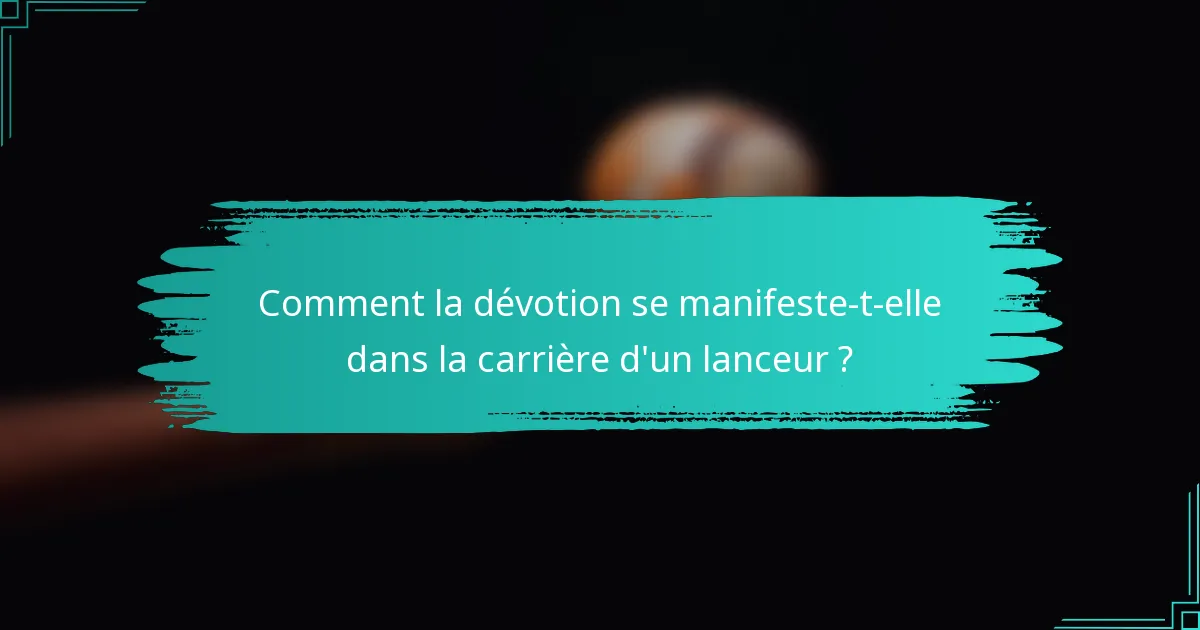 Comment la dévotion se manifeste-t-elle dans la carrière d'un lanceur ?