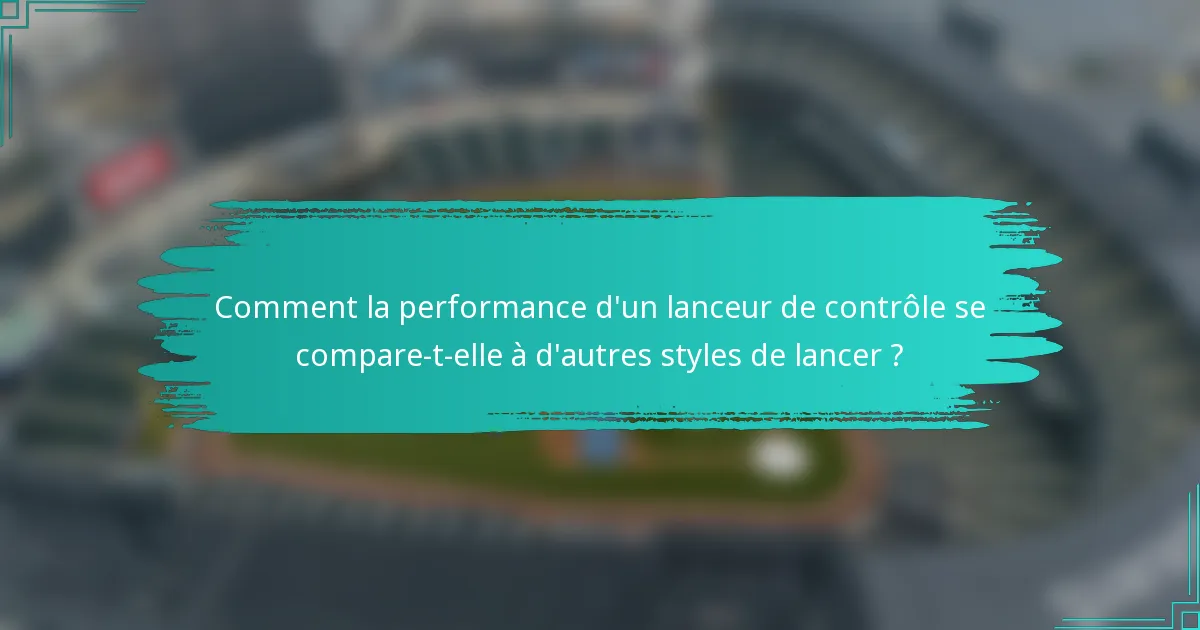 Comment la performance d'un lanceur de contrôle se compare-t-elle à d'autres styles de lancer ?
