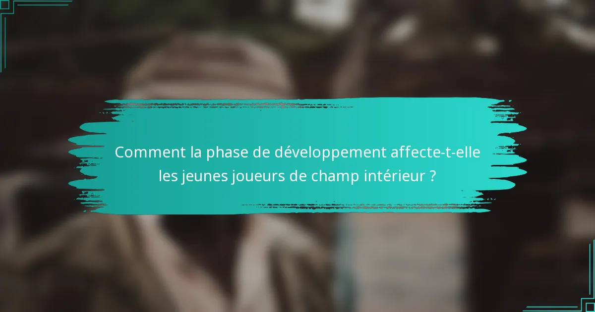 Comment la phase de développement affecte-t-elle les jeunes joueurs de champ intérieur ?
