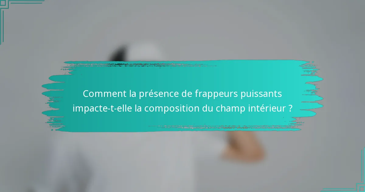 Comment la présence de frappeurs puissants impacte-t-elle la composition du champ intérieur ?
