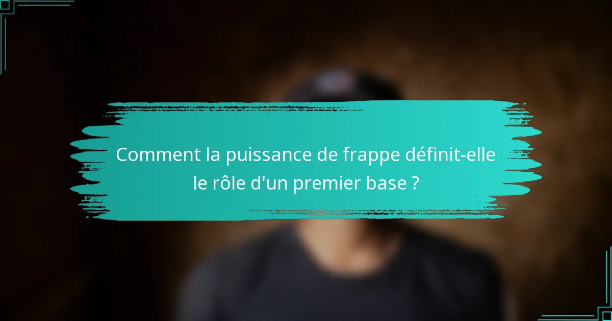 Comment la puissance de frappe définit-elle le rôle d'un premier base ?
