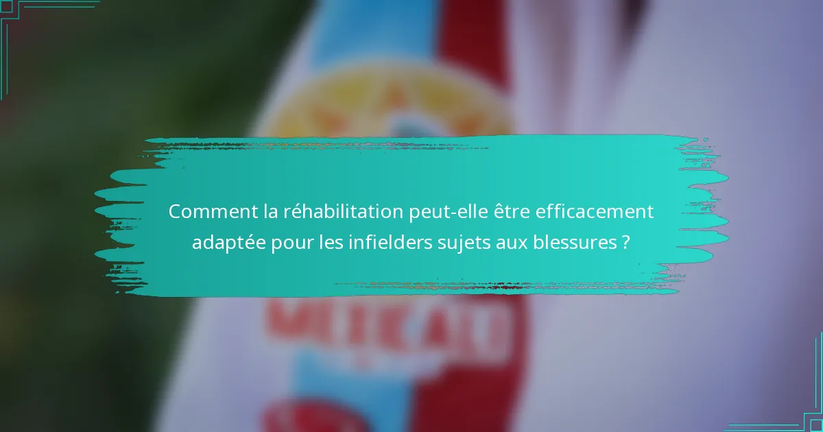 Comment la réhabilitation peut-elle être efficacement adaptée pour les infielders sujets aux blessures ?