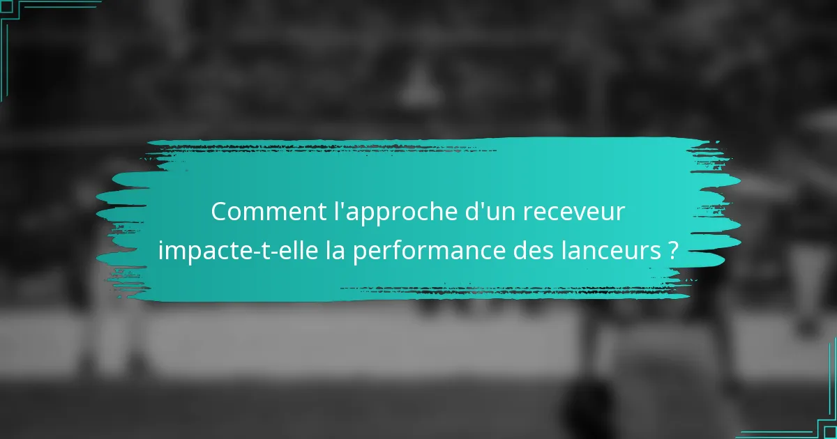 Comment l'approche d'un receveur impacte-t-elle la performance des lanceurs ?