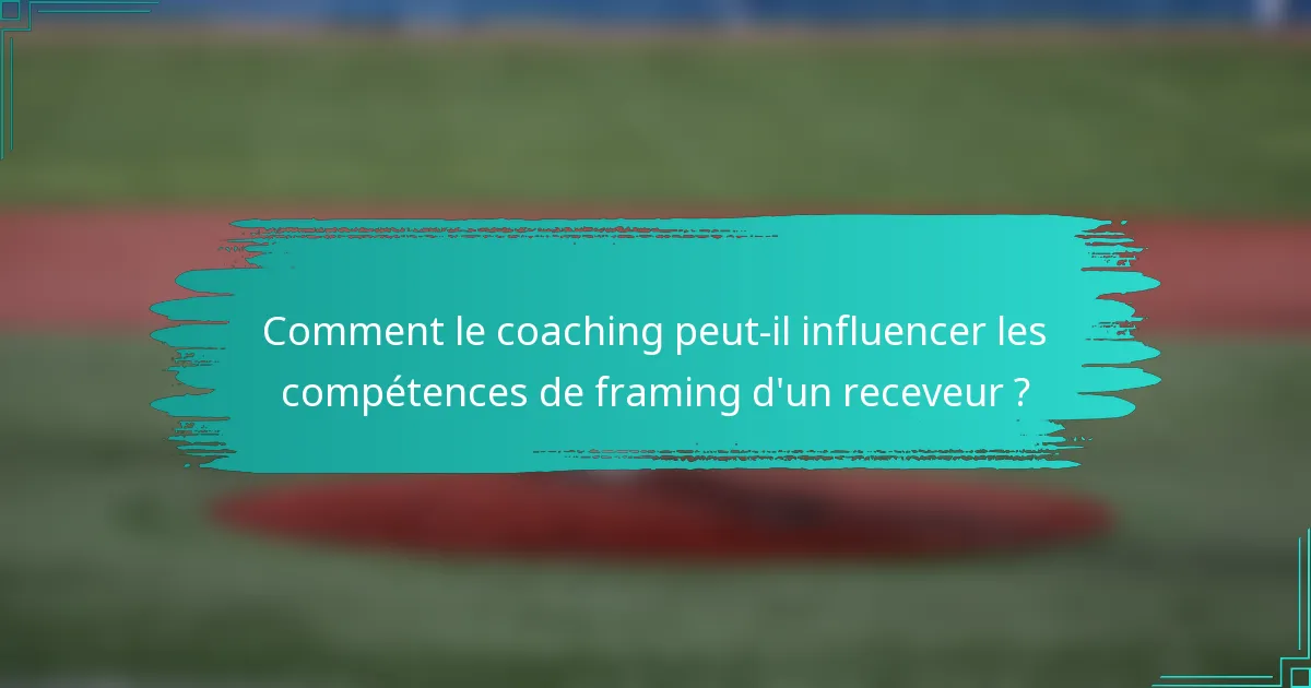 Comment le coaching peut-il influencer les compétences de framing d'un receveur ?