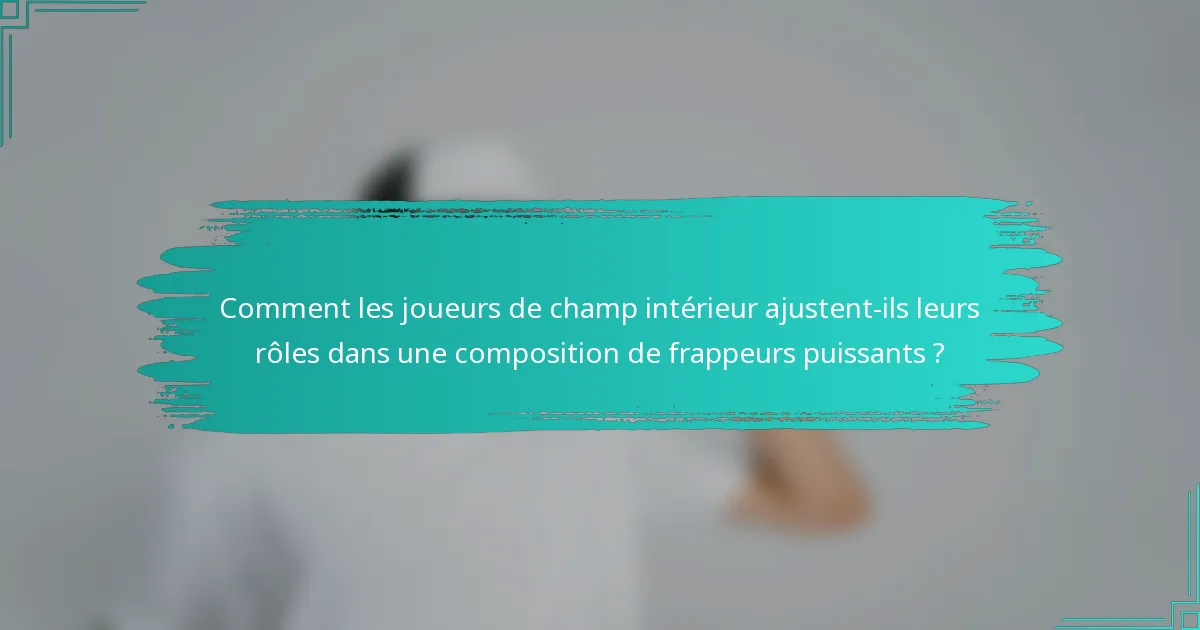 Comment les joueurs de champ intérieur ajustent-ils leurs rôles dans une composition de frappeurs puissants ?
