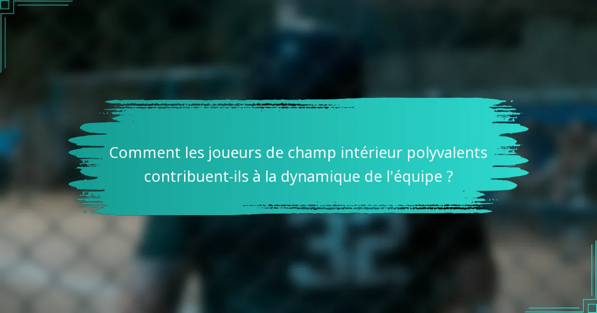 Comment les joueurs de champ intérieur polyvalents contribuent-ils à la dynamique de l'équipe ?