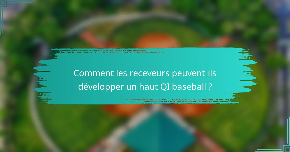 Comment les receveurs peuvent-ils développer un haut QI baseball ?