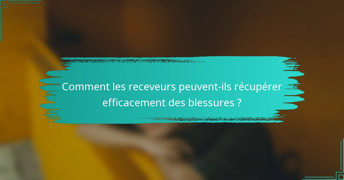 Comment les receveurs peuvent-ils récupérer efficacement des blessures ?