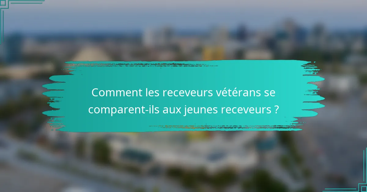 Comment les receveurs vétérans se comparent-ils aux jeunes receveurs ?