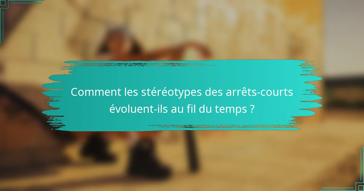 Comment les stéréotypes des arrêts-courts évoluent-ils au fil du temps ?