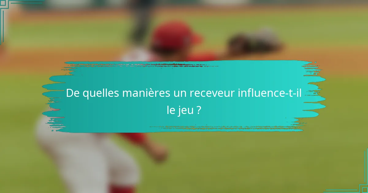 De quelles manières un receveur influence-t-il le jeu ?