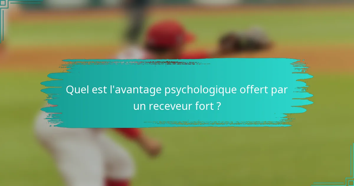 Quel est l'avantage psychologique offert par un receveur fort ?