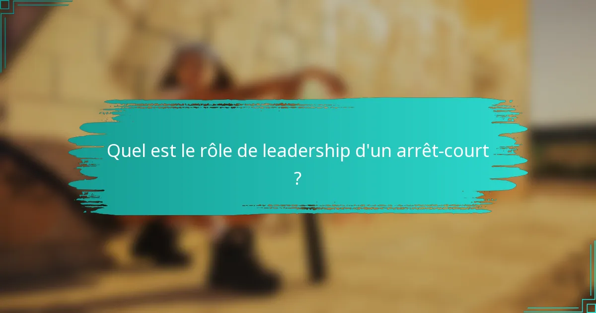 Quel est le rôle de leadership d'un arrêt-court ?