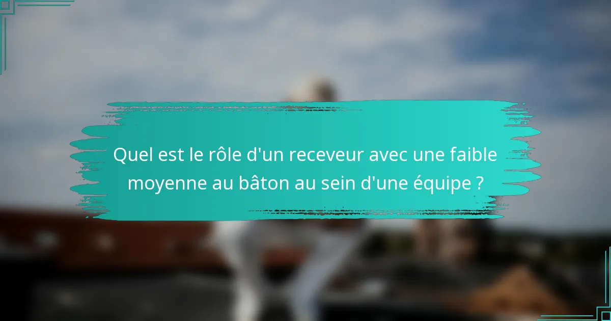 Quel est le rôle d'un receveur avec une faible moyenne au bâton au sein d'une équipe ?