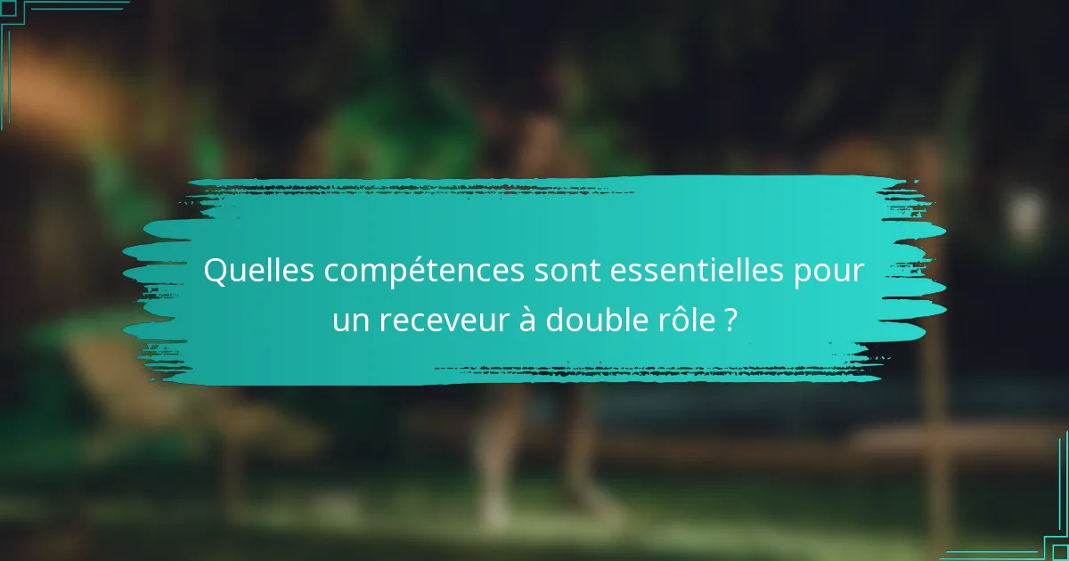 Quelles compétences sont essentielles pour un receveur à double rôle ?