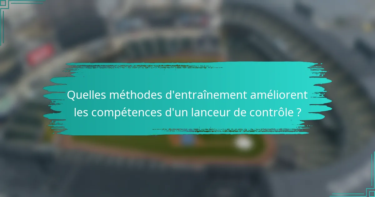 Quelles méthodes d'entraînement améliorent les compétences d'un lanceur de contrôle ?