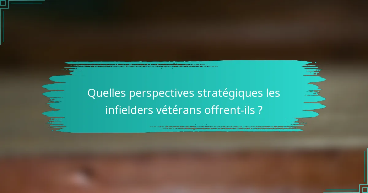 Quelles perspectives stratégiques les infielders vétérans offrent-ils ?