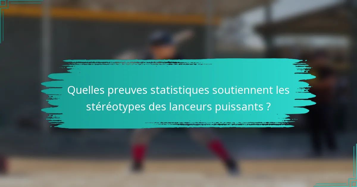 Quelles preuves statistiques soutiennent les stéréotypes des lanceurs puissants ?
