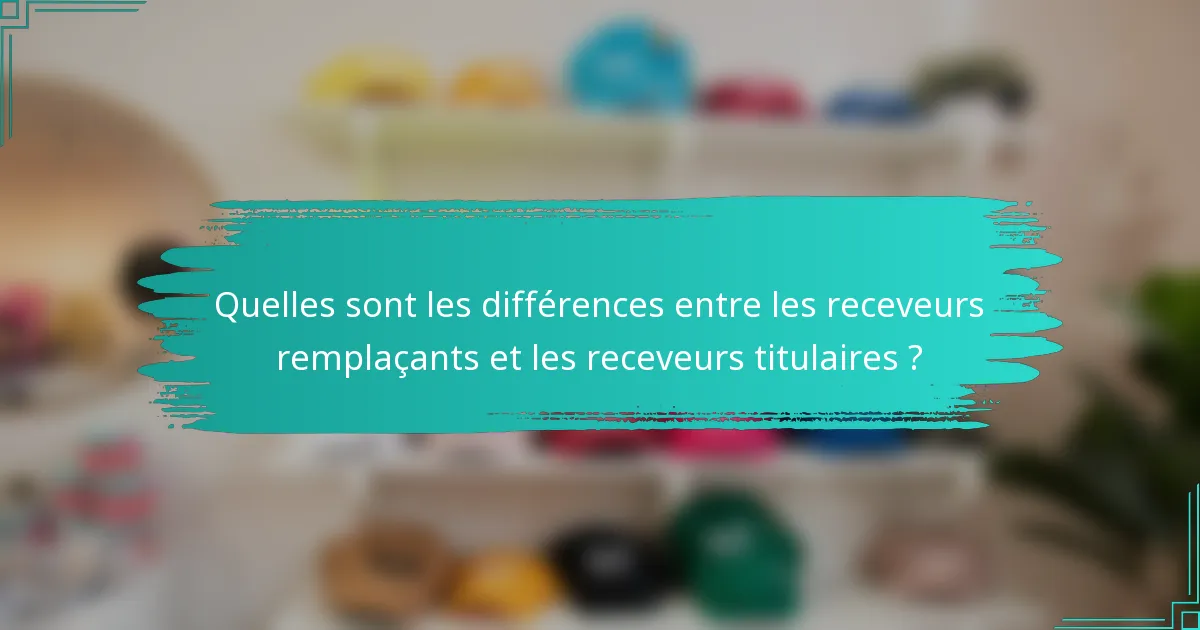 Quelles sont les différences entre les receveurs remplaçants et les receveurs titulaires ?