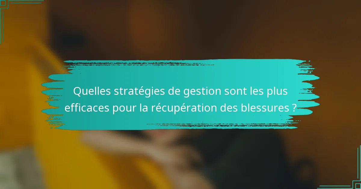 Quelles stratégies de gestion sont les plus efficaces pour la récupération des blessures ?