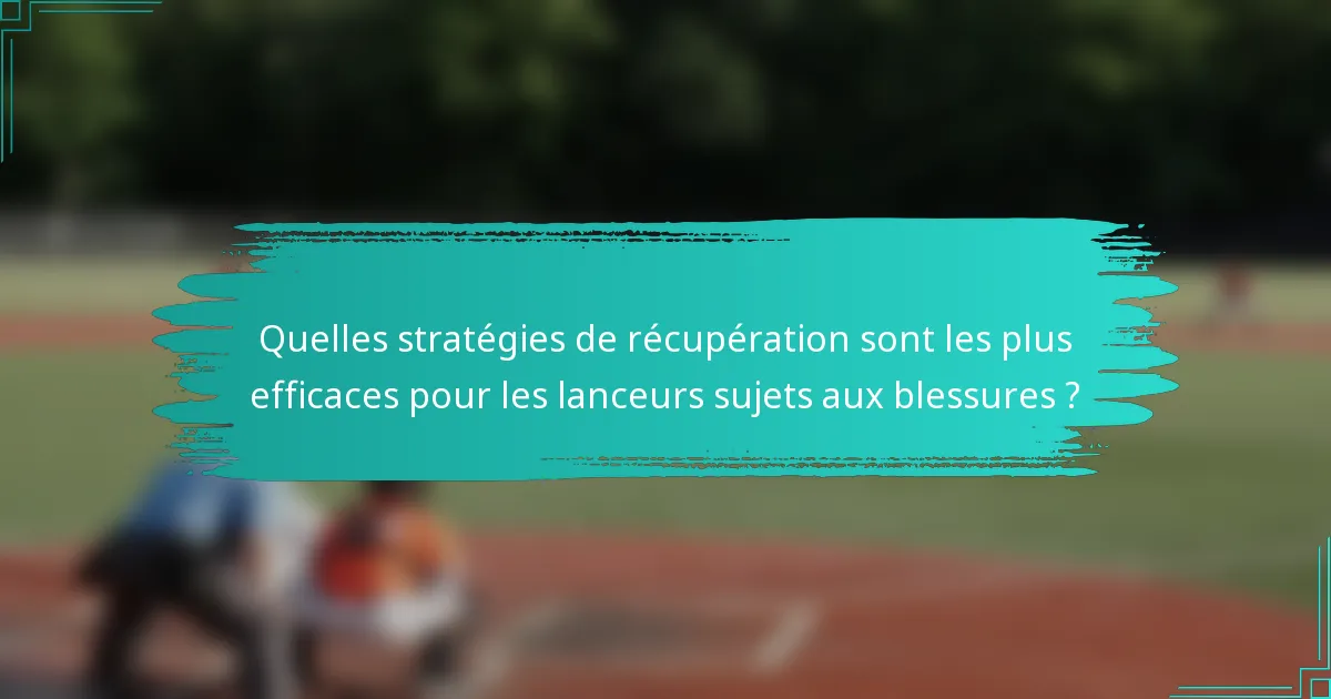 Quelles stratégies de récupération sont les plus efficaces pour les lanceurs sujets aux blessures ?