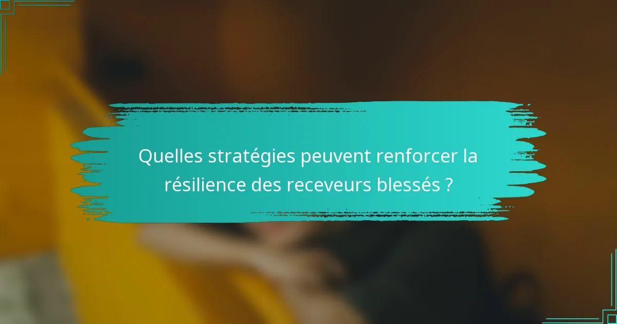 Quelles stratégies peuvent renforcer la résilience des receveurs blessés ?