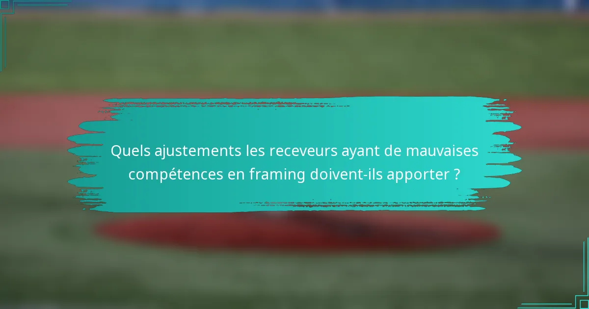 Quels ajustements les receveurs ayant de mauvaises compétences en framing doivent-ils apporter ?