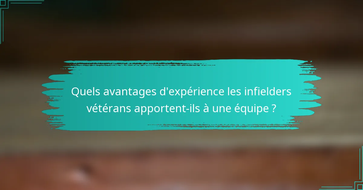 Quels avantages d'expérience les infielders vétérans apportent-ils à une équipe ?