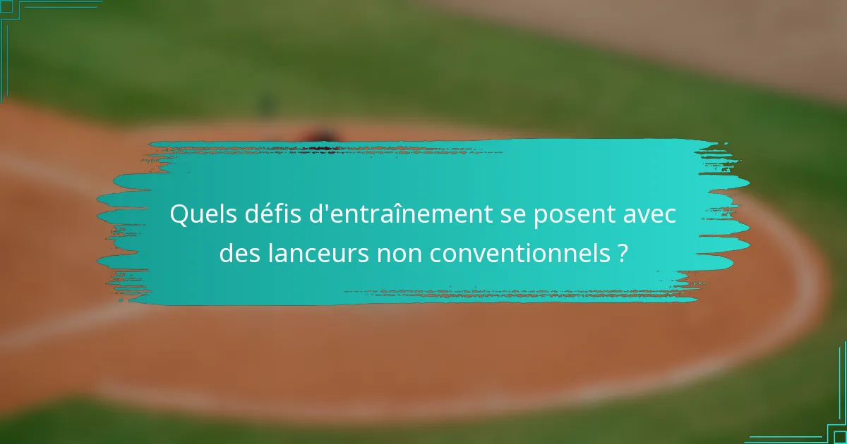 Quels défis d'entraînement se posent avec des lanceurs non conventionnels ?