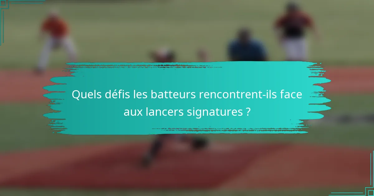 Quels défis les batteurs rencontrent-ils face aux lancers signatures ?