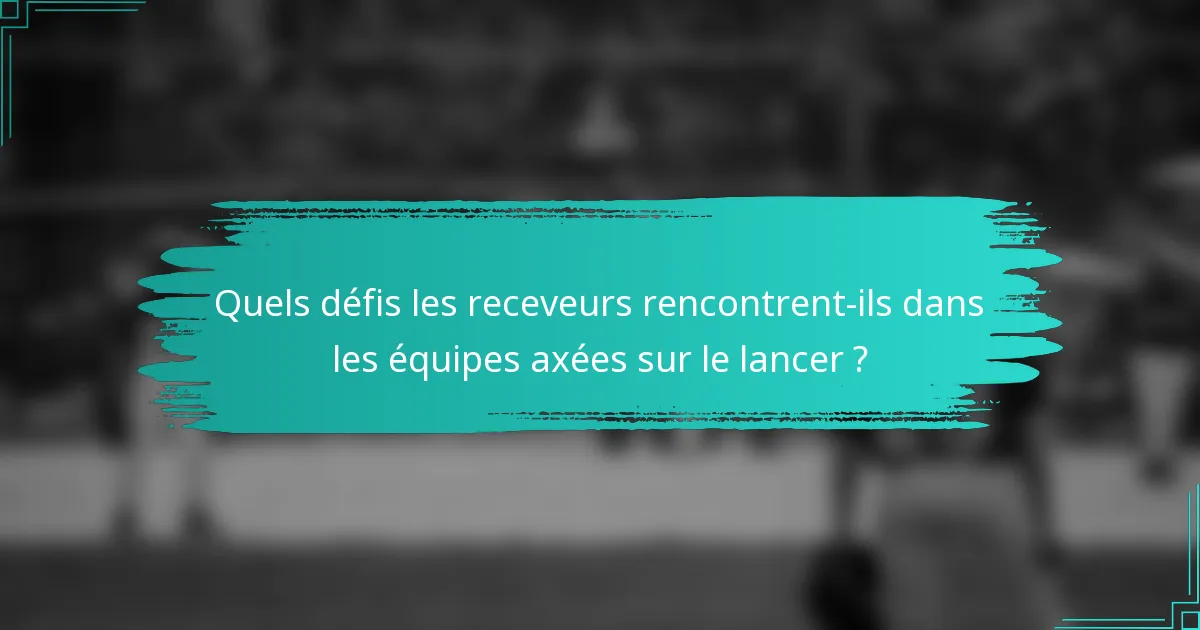 Quels défis les receveurs rencontrent-ils dans les équipes axées sur le lancer ?