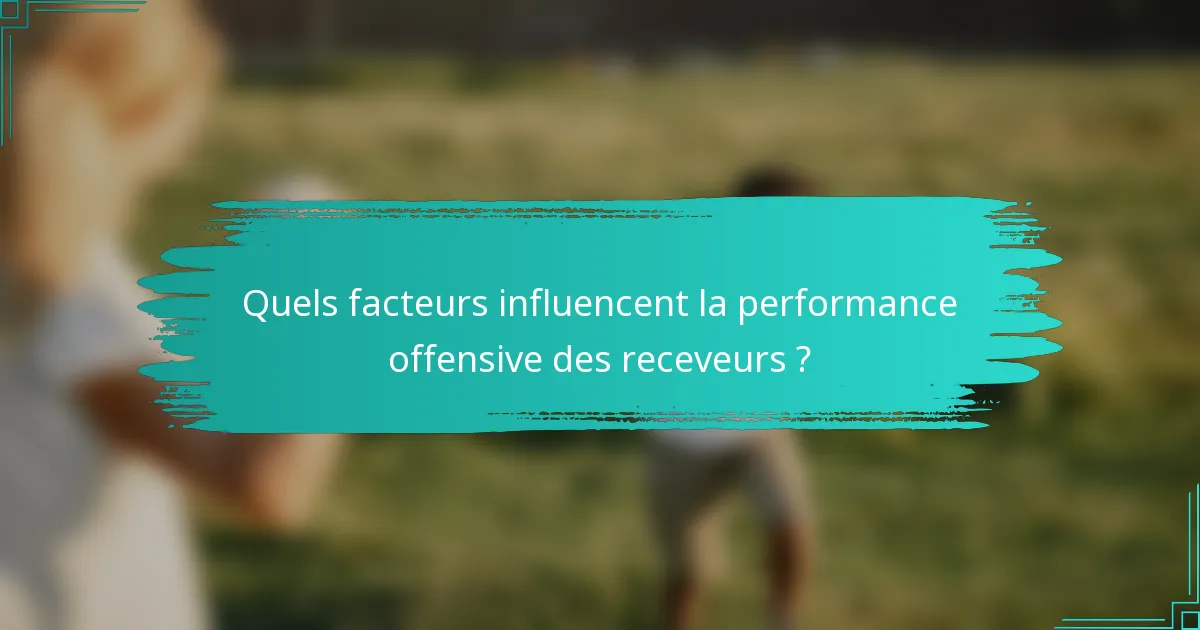 Quels facteurs influencent la performance offensive des receveurs ?