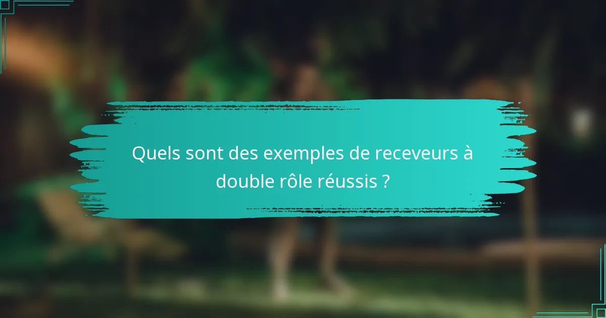 Quels sont des exemples de receveurs à double rôle réussis ?