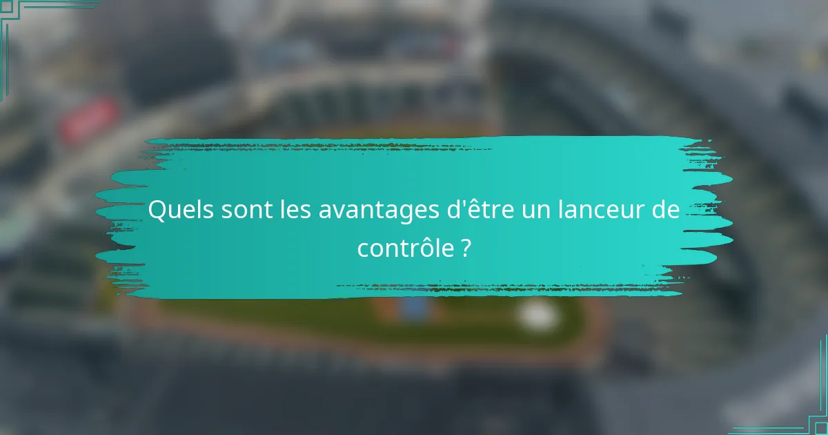 Quels sont les avantages d'être un lanceur de contrôle ?