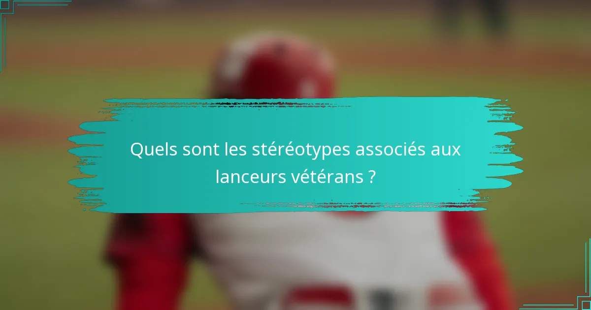 Quels sont les stéréotypes associés aux lanceurs vétérans ?