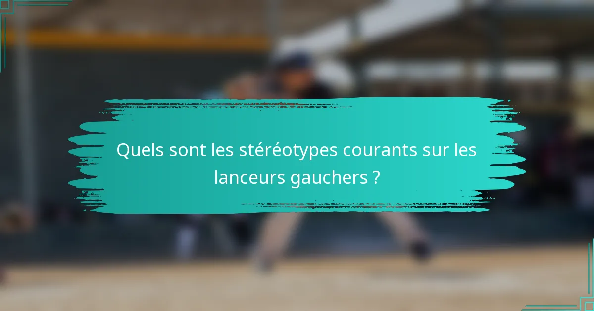 Quels sont les stéréotypes courants sur les lanceurs gauchers ?