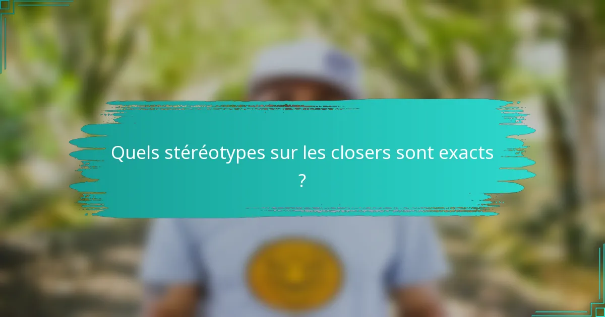 Quels stéréotypes sur les closers sont exacts ?