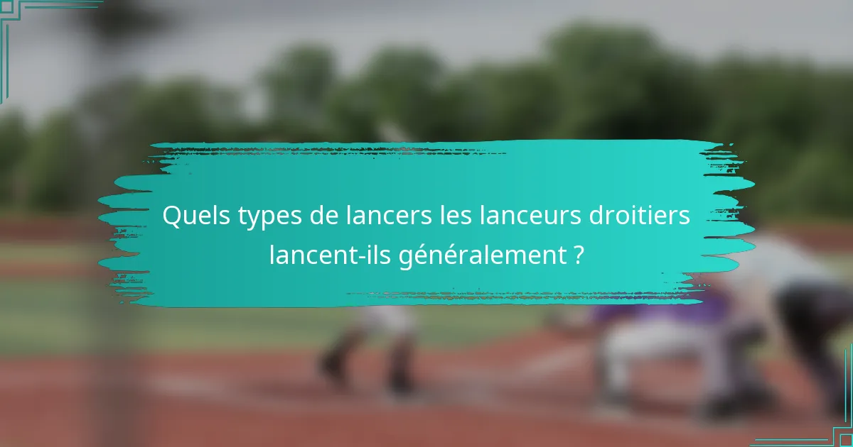 Quels types de lancers les lanceurs droitiers lancent-ils généralement ?