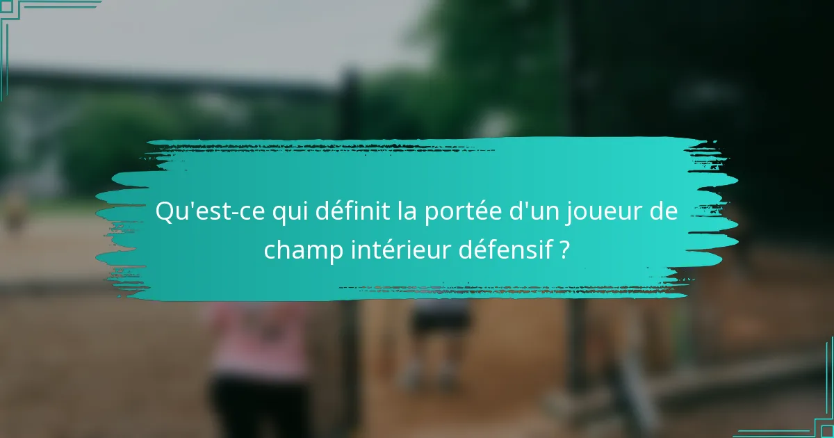 Qu'est-ce qui définit la portée d'un joueur de champ intérieur défensif ?